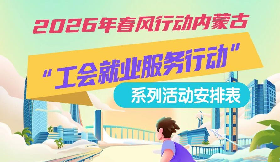 2026年春風(fēng)行動內(nèi)蒙古“工會就業(yè)服務(wù)行動”系列活動1月25日來啦，線上+線下雙軌齊行，好崗“零距離”